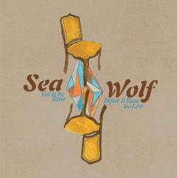 Sea Wolf : Get to the River Before It Runs Too Low